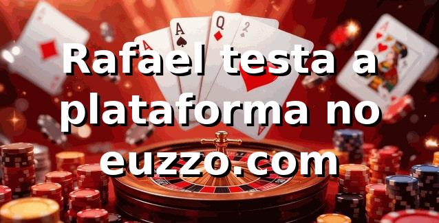 Rafael testa a plataforma no euzzo.com 🎲